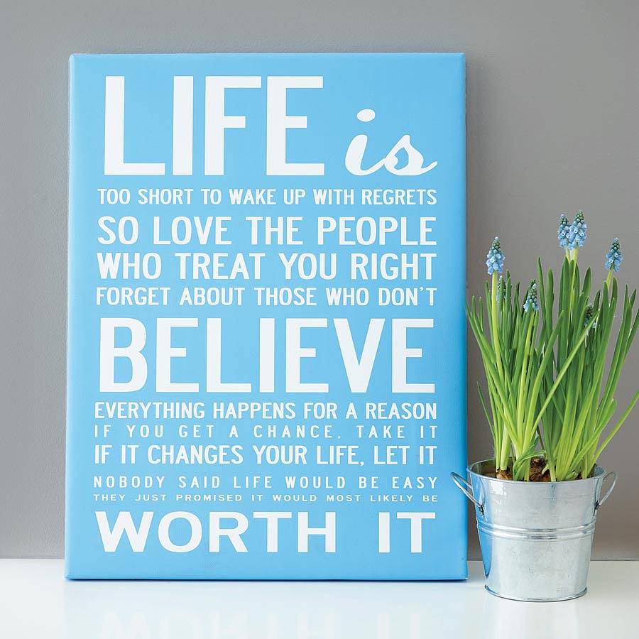 Life is too short to wake up with regrets. So love the people who treat you right. Forget about those who don’t.