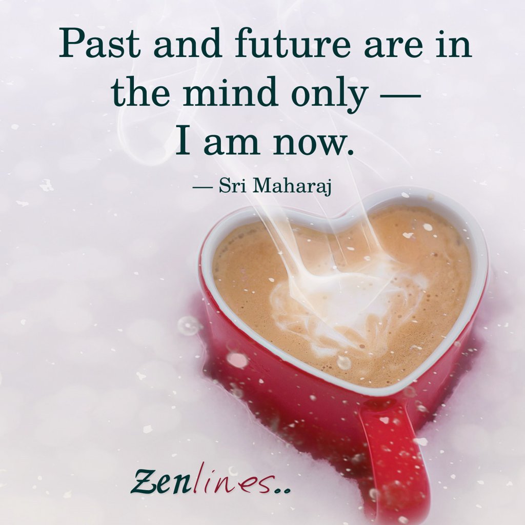 Past and future are in the mind only - I am now