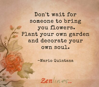Don't wait for someone to bring you flowers. Plant your own garden and decorate your soul