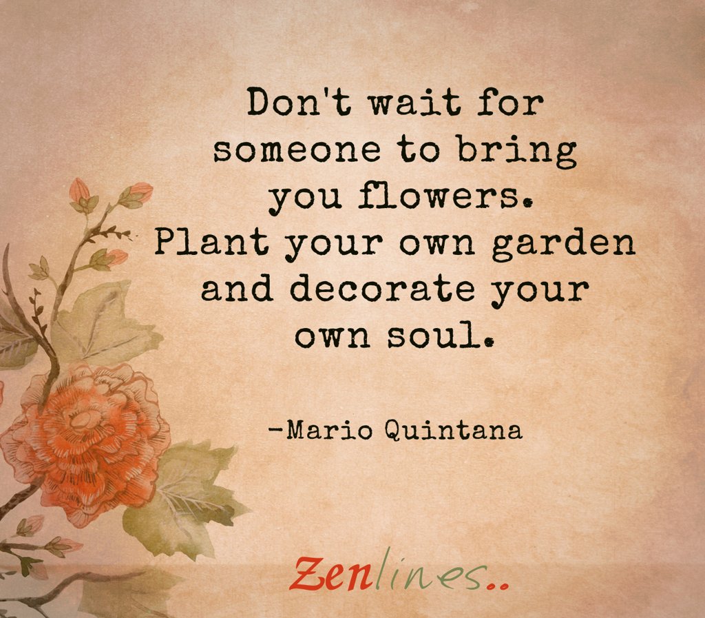 Don’t Wait for Someone to Bring you Flowers
